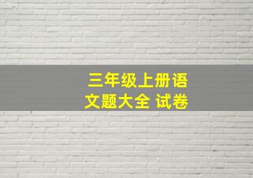 三年级上册语文题大全 试卷